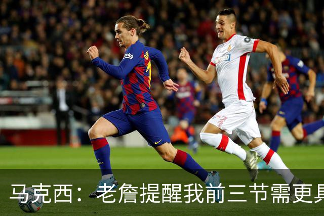 马克西：老詹提醒我前三节需更具侵略性